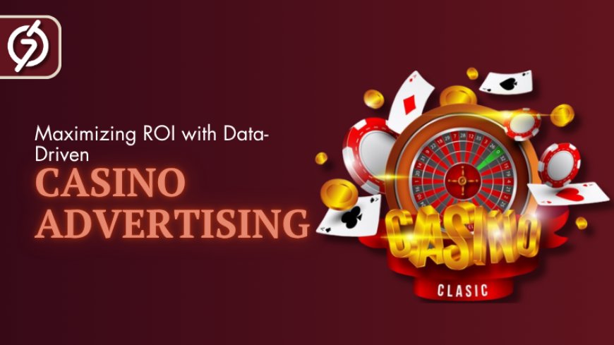 Maximizing ROI with Data-Driven Casino Ads Campaigns