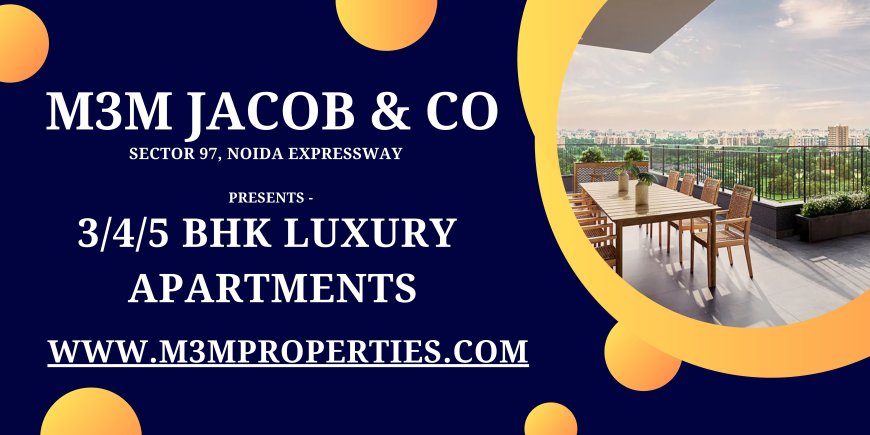 M3M Jacob And Co – The New Benchmark of Opulence at Sector 97 Noida Expressway