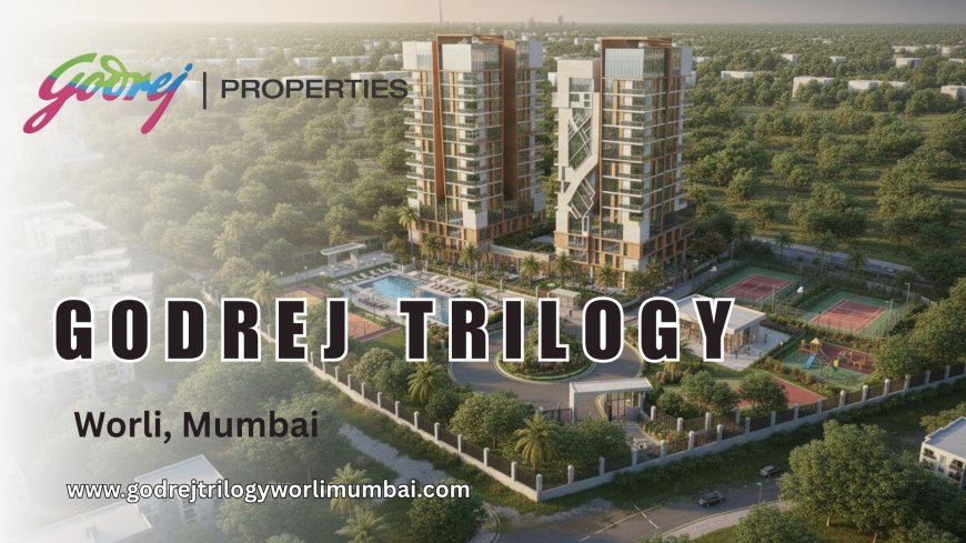 Godrej Trilogy Worli Mumbai | Luxury High-Rise Apartments