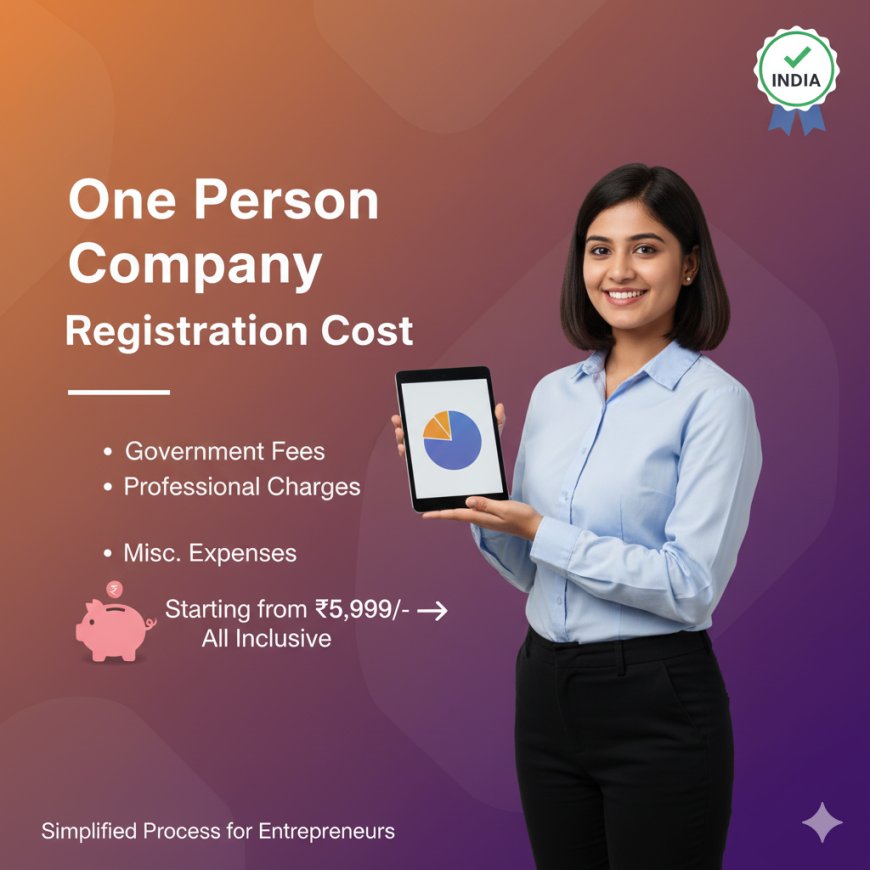 Understanding One Person Company Registration Cost and Pvt Ltd Registration Process ?