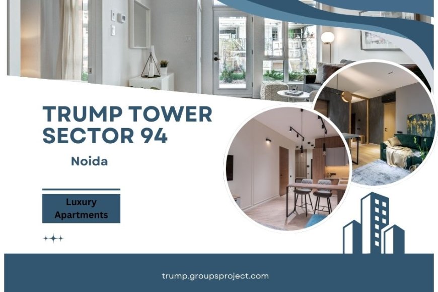 Trump Tower Sector 94 Noida – A Landmark of Luxury Apartments and Iconic Living in the Heart of NCR