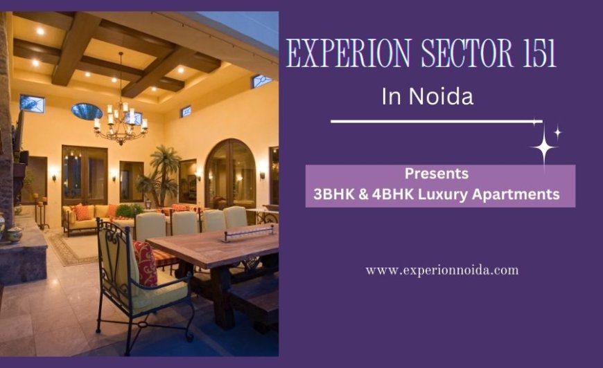 Experion Sector 151 – Redefining Modern Living with 3 & 4 BHK Luxury Apartments in Noida