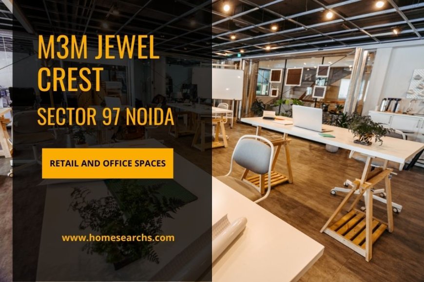 M3M Jewel Crest Sector 97 Noida – A Landmark Investment in Premium Retail and Office Spaces