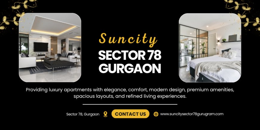 Suncity Sector 78 – A Luxurious Haven Crafted for Modern Urban Families