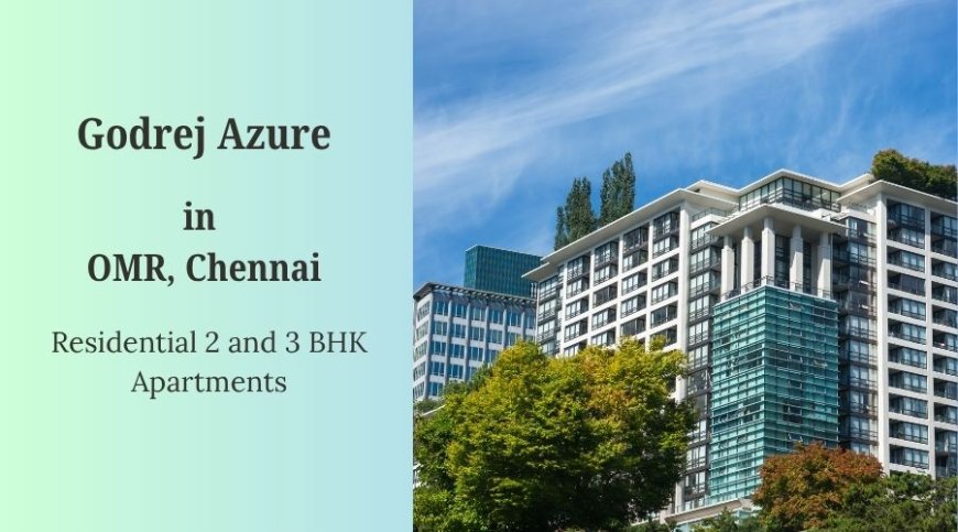 Godrej Azure: Sky-Blue Serenity 2 & 3 BHK Apartments in OMR Chennai