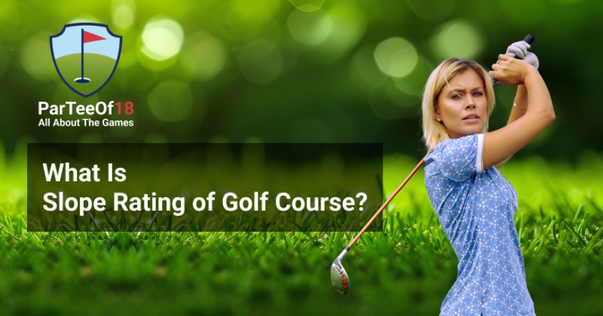 What Is Slope Rating of Golf Course? Understand Its Meaning and Importance for Your Handicap