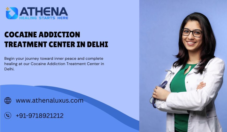 Top Cocaine Addiction Treatment Center in Delhi for Healing