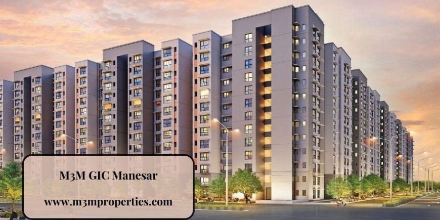 Redefining Luxury Living: A Look at M3M GIC Manesar