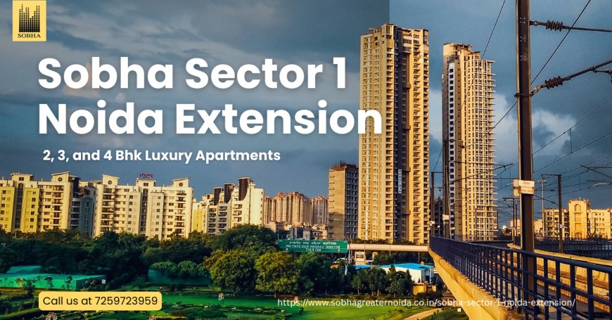 Sobha Sector 1 Noida Extension – Luxury Apartments by Sobha Limited