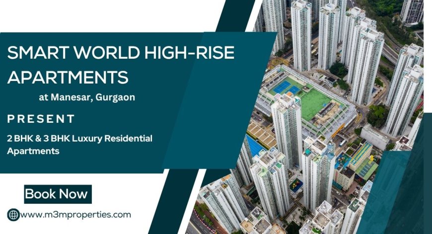 Smart World High Rise Apartments Manesar Gurgaon - Crafted To Inspire, Designed To Endure