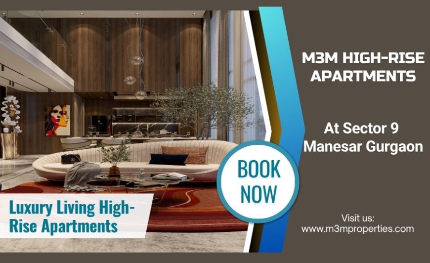 M3M High-Rise Apartments Sector 9 Manesar Gurgaon – Redefining Luxury Living in the Millennium City