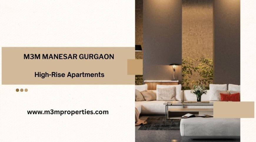M3M Manesar | Perfect Place To Call Home in Gurgaon
