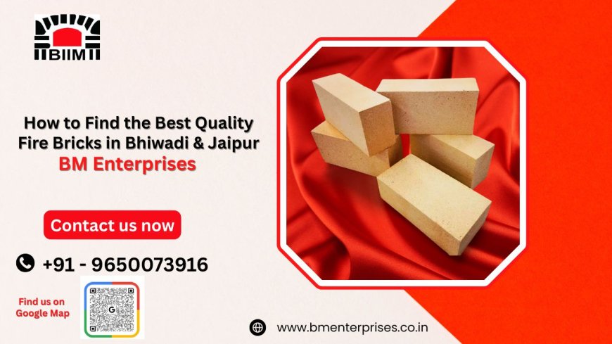 How to Find the Best Quality Fire Bricks in Bhiwadi & Jaipur | BM Enterprises