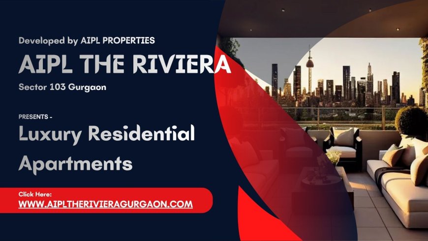 AIPL The Riviera Sector 103 - Upcoming Project In Gurgaon