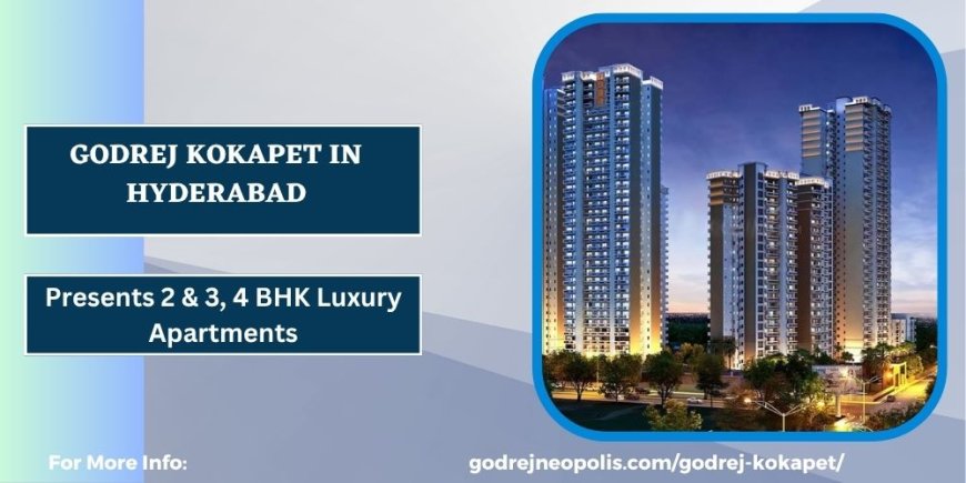 The Golden Mile Beckons: Unveiling the Opulence of Godrej Kokapet Hyderabad