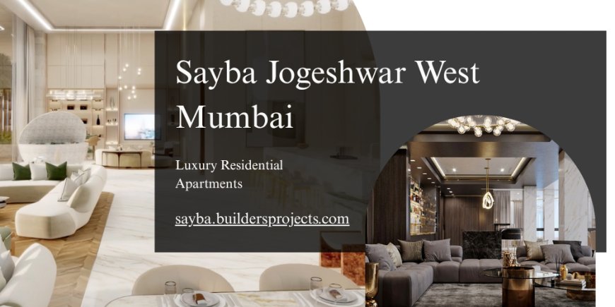 Sayba Jogeshwari West – A Perfect Fusion of Luxury, Location, and Lifestyle