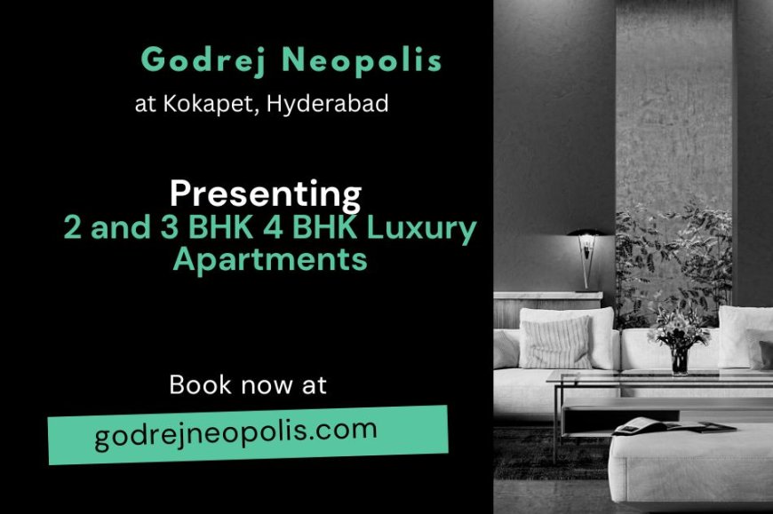 Godrej Neopolis Kokapet Hyderabad – A New Landmark of Luxury Living