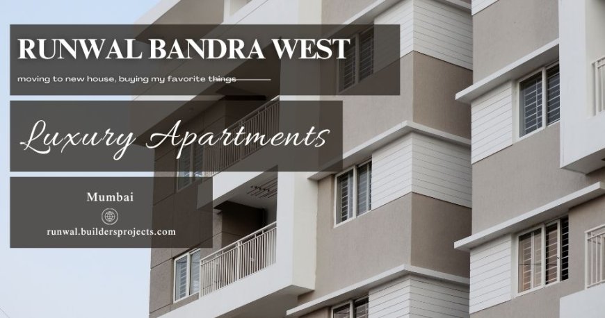 Runwal Bandra West - Living beautifully begins right here