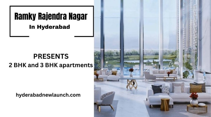 Ramky Rajendra Nagar Hyderabad – Experience Luxury Living at Its Finest