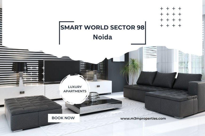 Smart World Sector 98 – A Premium Lifestyle Destination in the Heart of Noida