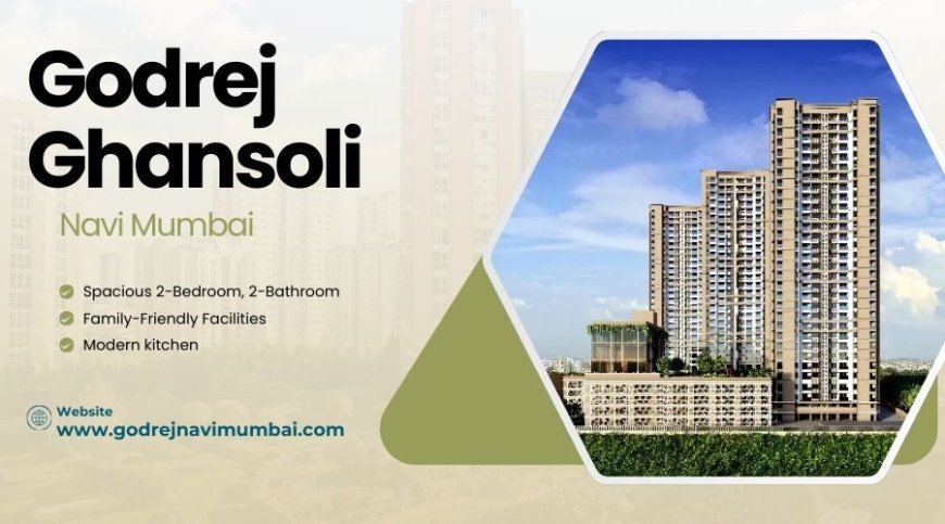 Godrej Ghansoli Navi Mumbai - Shaping dreams with care and commitment
