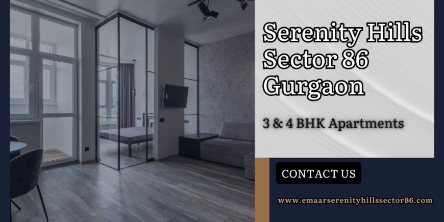 Emaar Serenity Hills Sector 86 Gurgaon Redefining Modern Elegance in Urban Living
