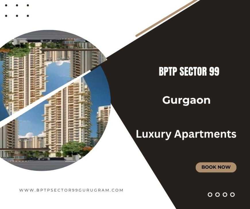 BPTP Project In Sector 99 Gurgaon  - Eco-Living With Urban Flair
