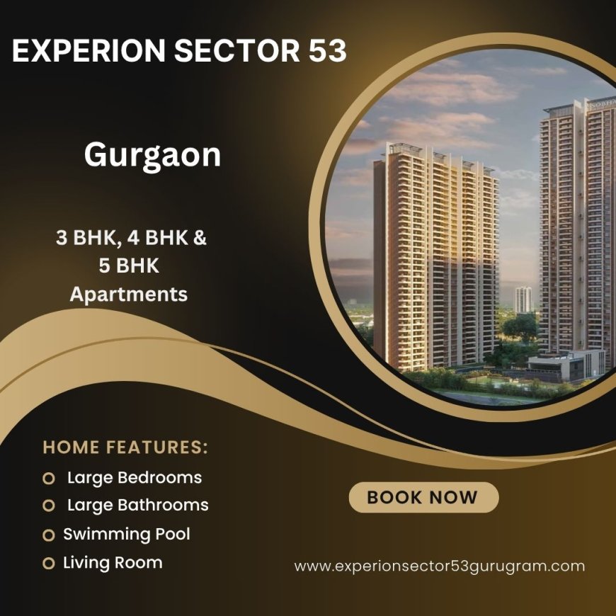 Experion Sector 53  Gurugram - A Modern Luxury Residential Have
