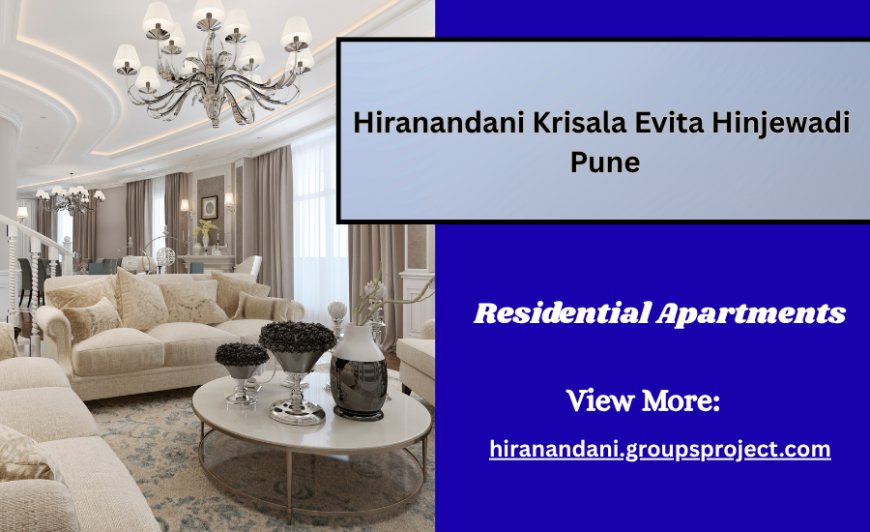 Hiranandani Krisala Evita Hinjewadi – A Premium Lifestyle Address in Pune