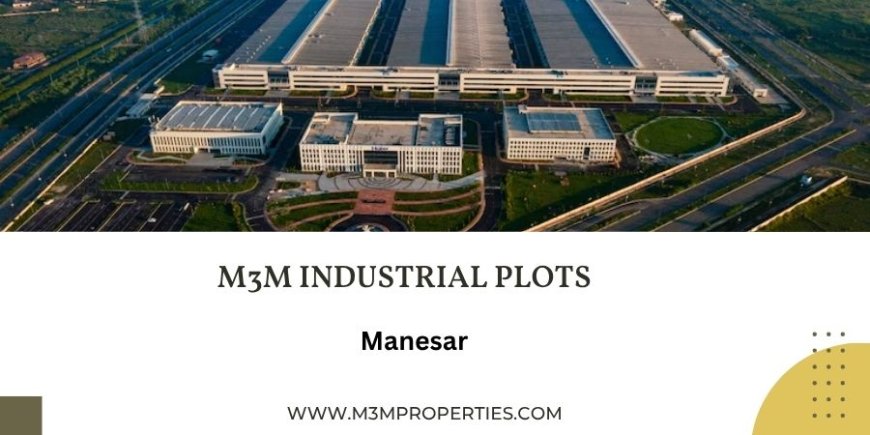 M3M Industrial Plots Manesar - A Landmark In Modern Industrial Development