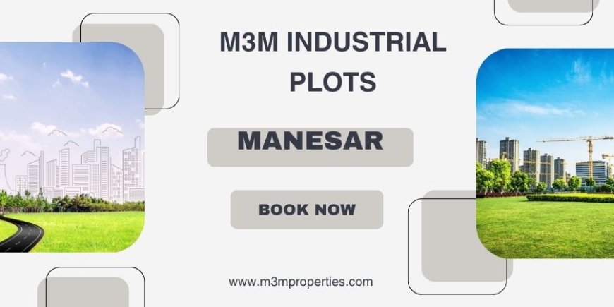 M3M Industrial Plots Manesar - A Landmark In Modern Industrial Development