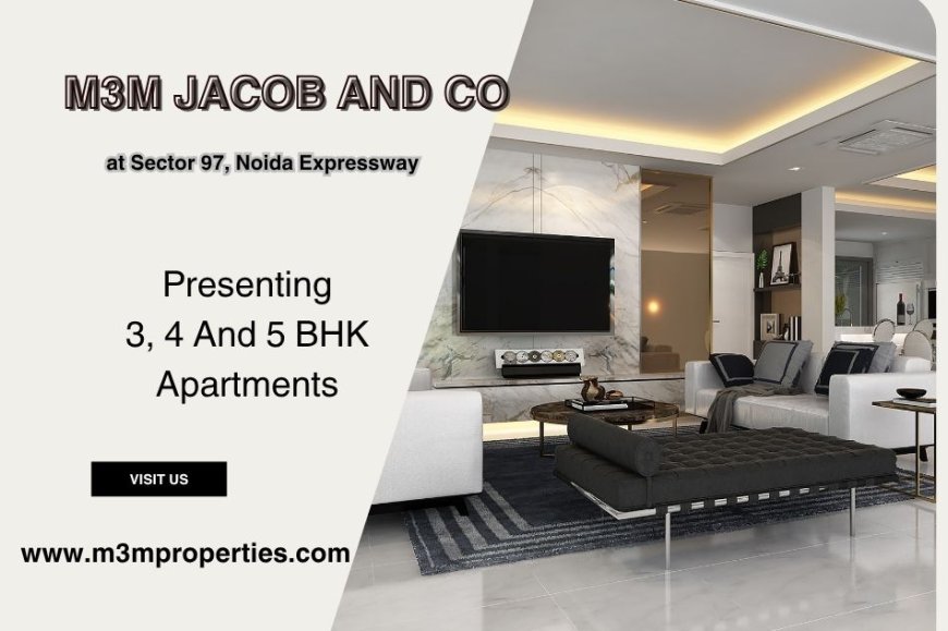 M3M Jacob and Co – Redefining Luxury Living at Sector 97, Noida Expressway