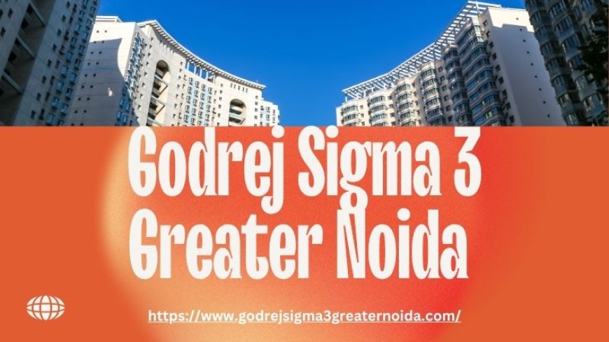 Godrej Sigma 3 Greater Noida – City Center Luxury Living