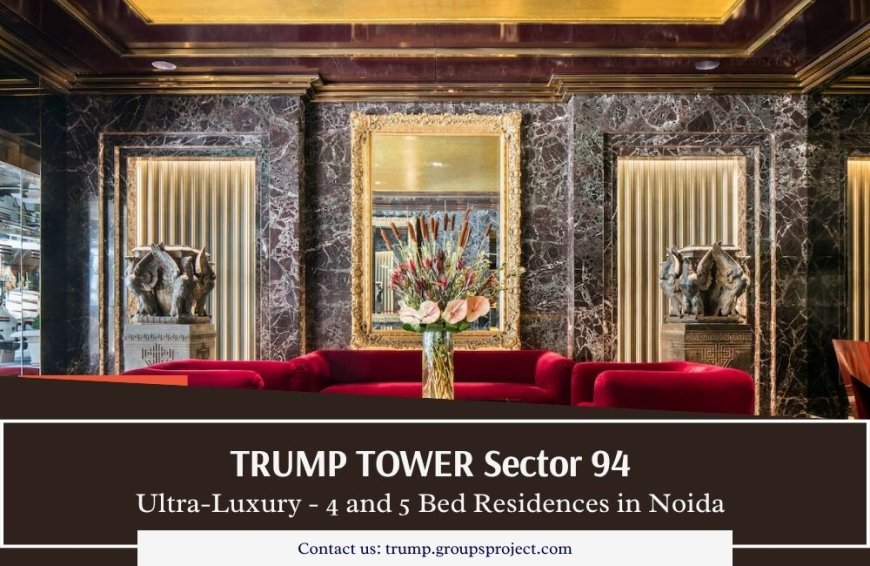 Trump Sector 94 Noida | Unlock the Life of Rarity | 3, 4 And 5 High-Rise Residences