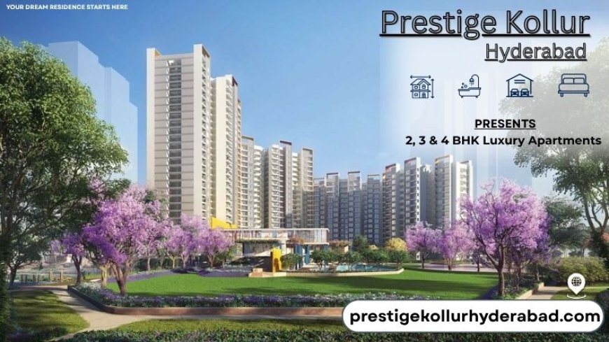 Prestige Kollur In Hyderabad | Invest with style