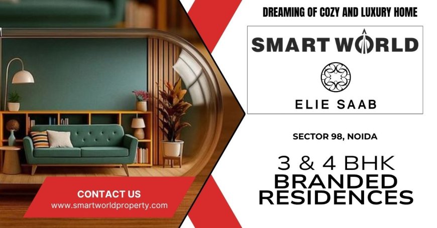 Smart World Elie Saab Noida – Couture-Inspired Living In Branded Residences Along the Expressway