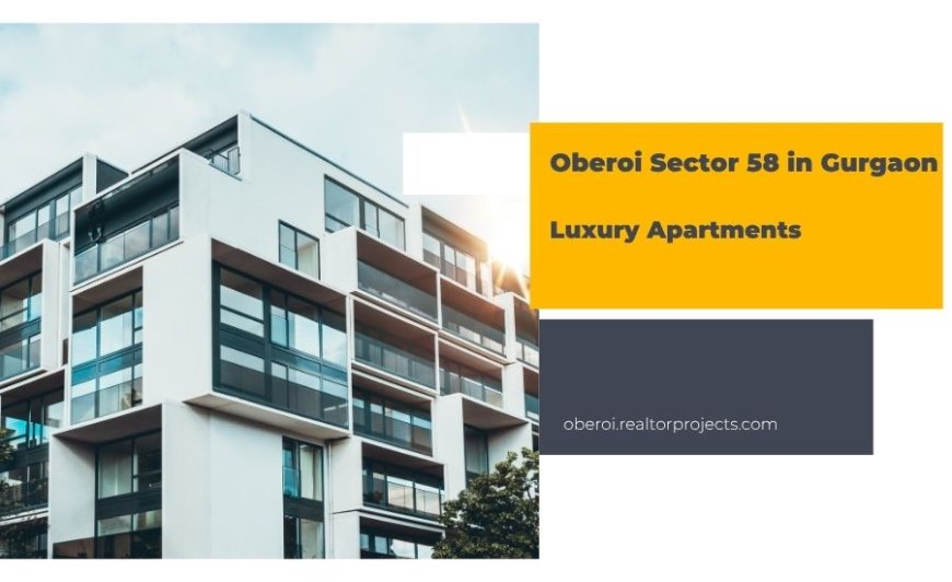 Oberoi Sector 58 Gurugram | Luxury & Comfort