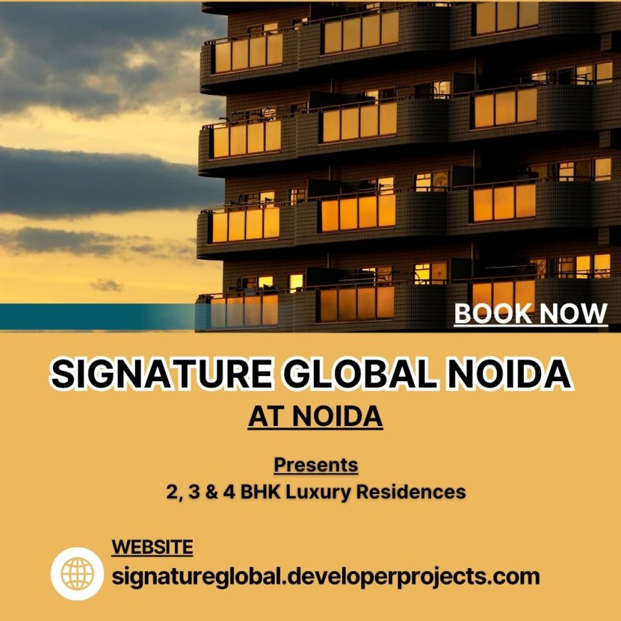 Signature Global Noida - Modern Luxury Living