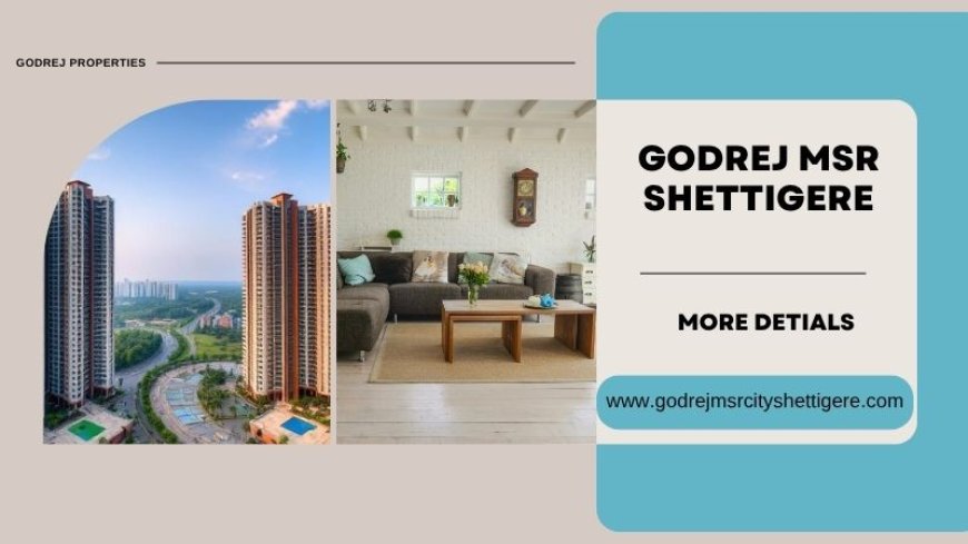 Godrej MSR Shettigere | Premium Lifestyle Homes in Bangalore