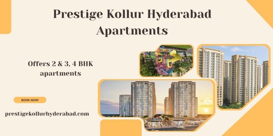 Prestige Kollur In Hyderabad | Upcoming Residential Development