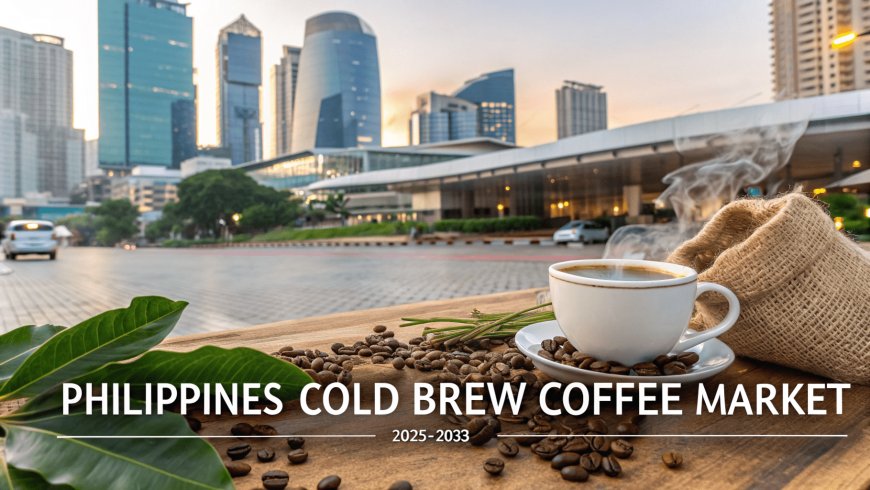 Philippines Cold Brew Coffee Market Size, Share, Trends, Growth & Outlook Report 2033