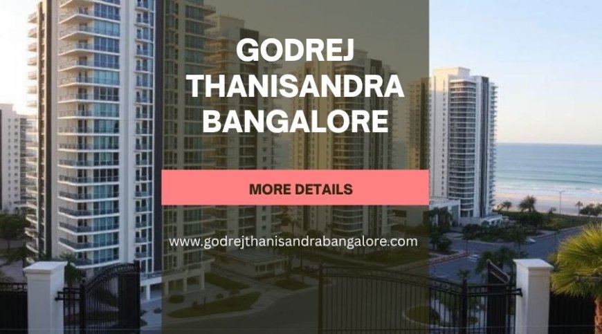 Godrej Thanisandra Bangalore | Your Destination for Luxury Living