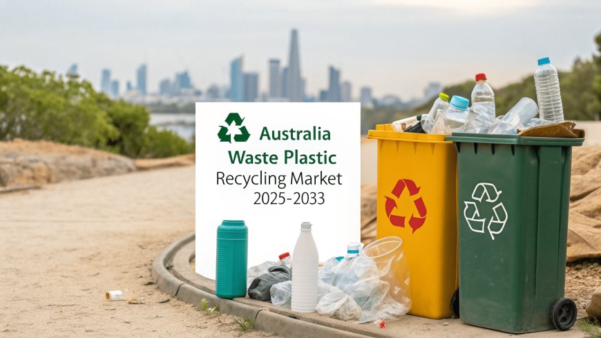 Australia Waste Plastic Recycling Market 2025 | Industry Trends, Growth, Size, Share & Outlook by 2033