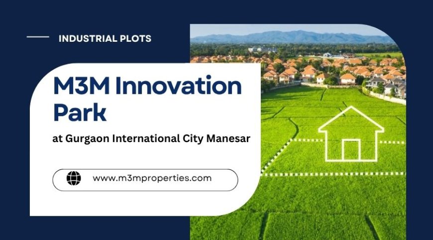 M3M Innovation Park Manesar - Where every detail defines perfection