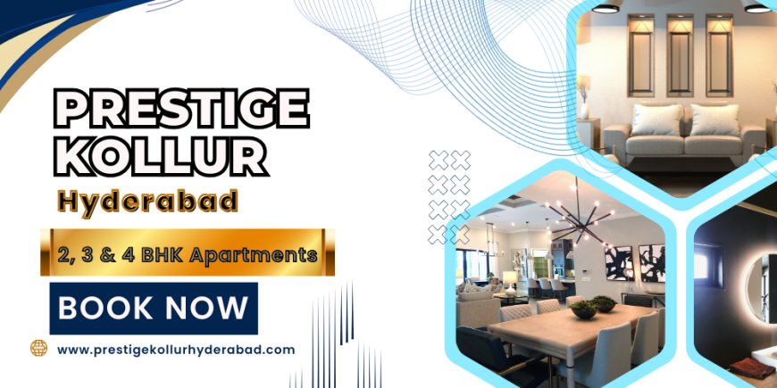 Prestige Kollur Hyderabad A Modern Lifestyle Address