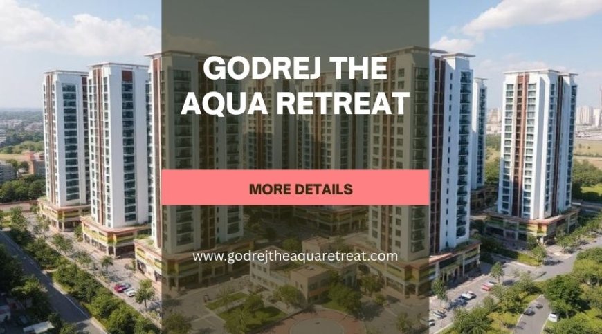 Godrej The Aqua Retreat | Perfect Residential Choice In Pune