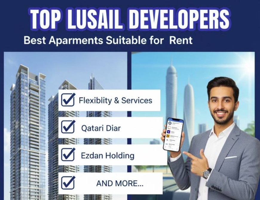 Which Developers Offer the Best Apartments for Rent in Lusail