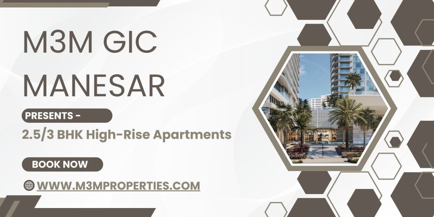 M3M GIC Manesar - A Location That Will Refresh You