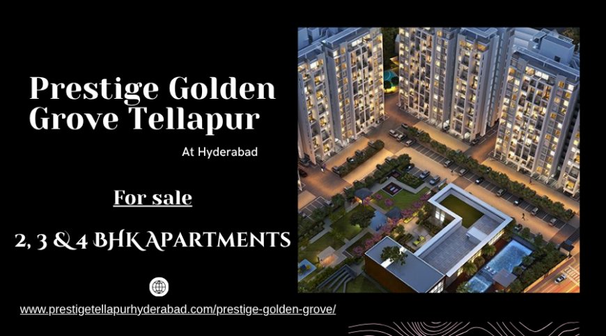 Prestige Golden Grove Tellapur Hyderabad - 2, 3 & 4 BHK Apartments