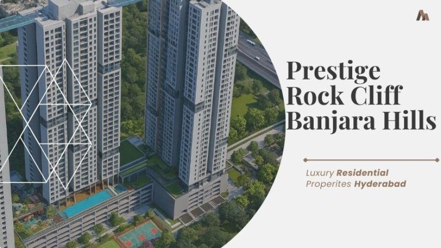 Prestige Rock Cliff Banjara Hills : Ultra-Luxury Properties in Hyderabad